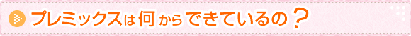 プレミックスは何からできているの？